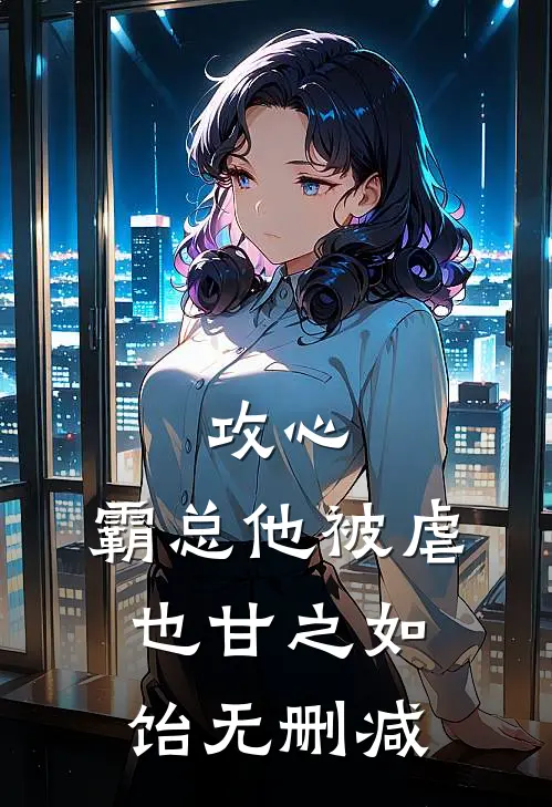 攻心：霸总他被虐也甘之如饴无删减