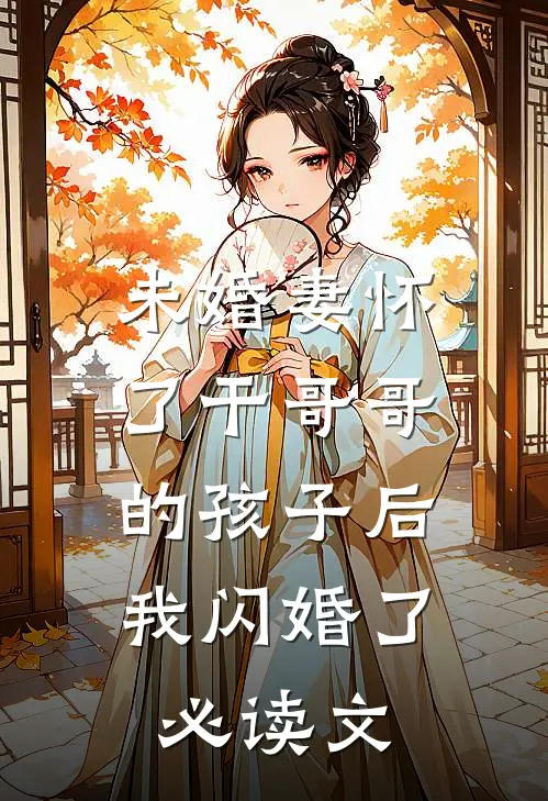 未婚妻怀了干哥哥的孩子后，我闪婚了必读文