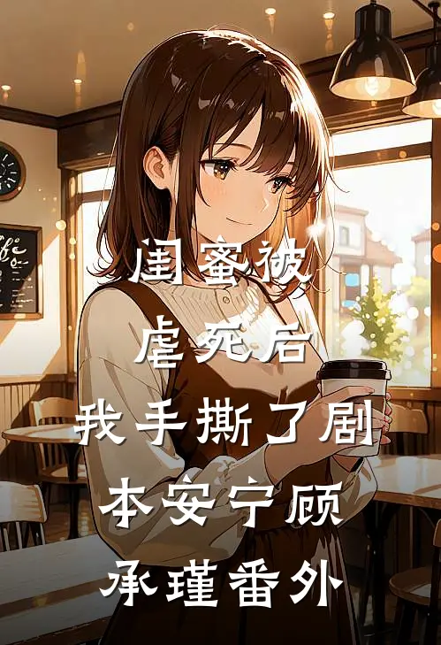 闺蜜被虐死后，我手撕了剧本安宁顾承瑾番外