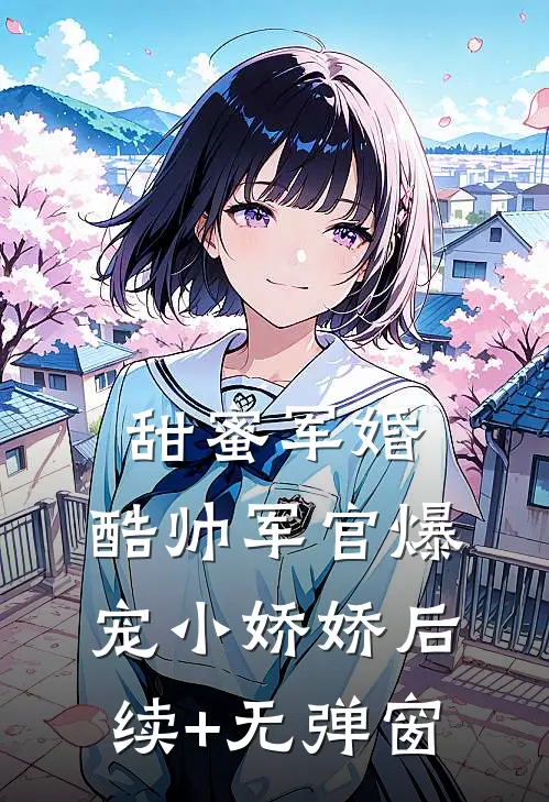 甜蜜军婚，酷帅军官爆宠小娇娇后续+无弹窗