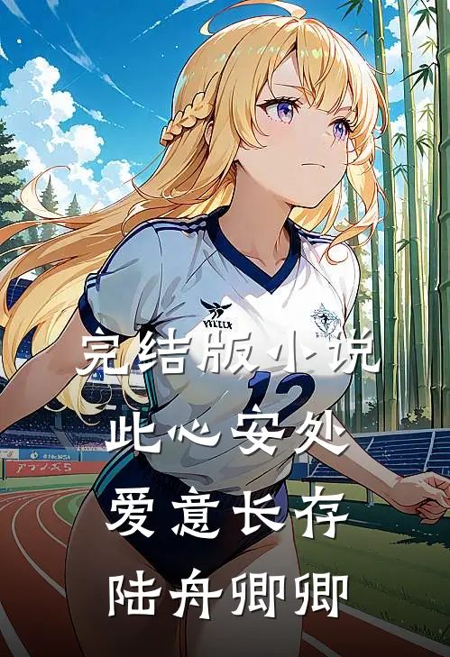 完结版小说此心安处，爱意长存陆舟卿卿