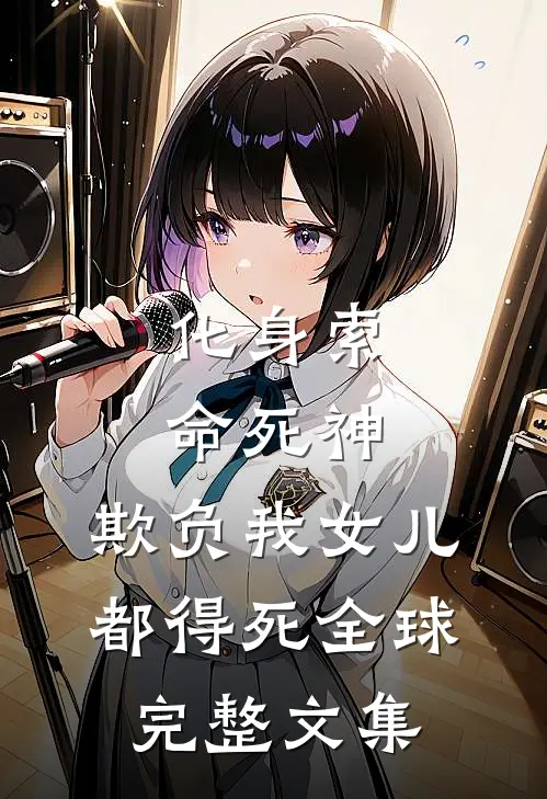 化身索命死神，欺负我女儿都得死全球完整文集