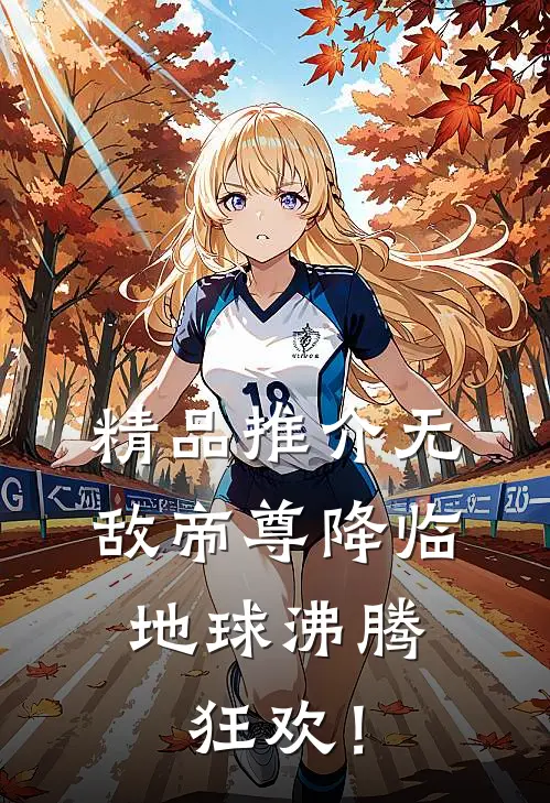 精品推介无敌帝尊降临，地球沸腾狂欢！