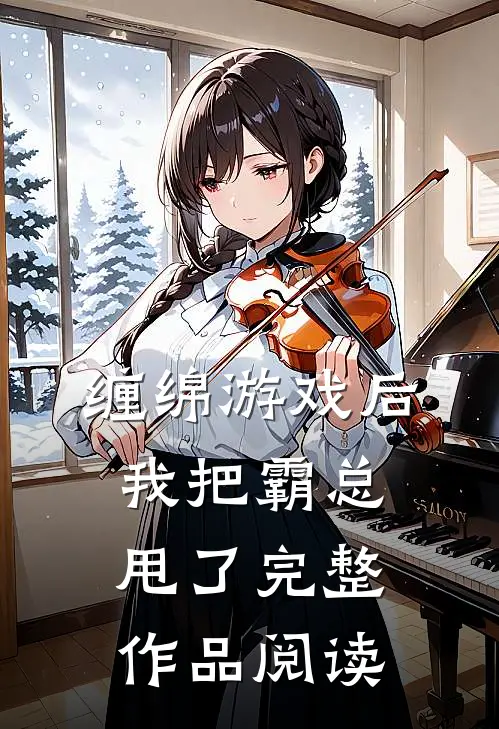 缠绵游戏后，我把霸总甩了完整作品阅读