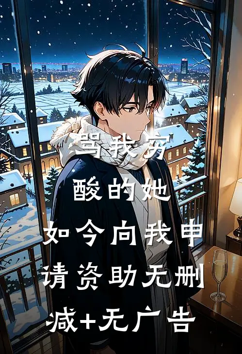 骂我穷酸的她，如今向我申请资助无删减+无广告
