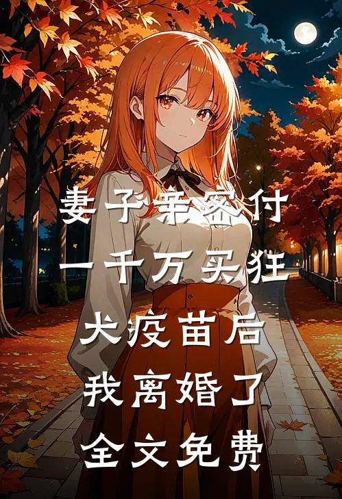 妻子亲密付一千万买狂犬疫苗后，我离婚了全文免费