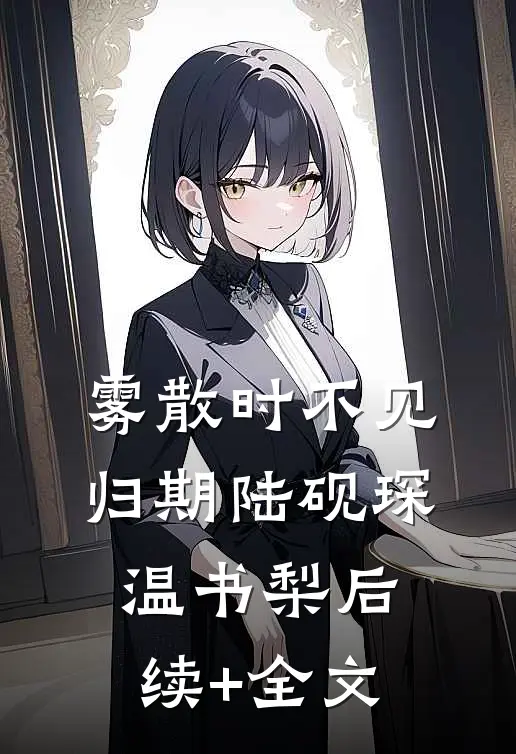 雾散时不见归期陆砚琛温书梨后续+全文