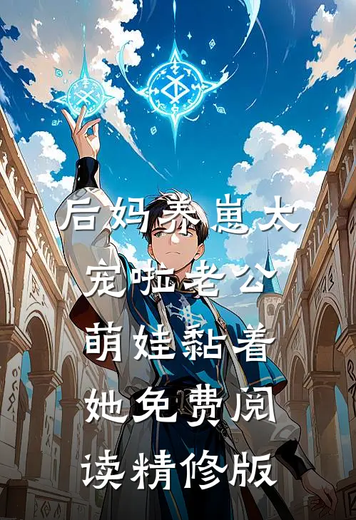 后妈养崽太宠啦老公萌娃黏着她免费阅读精修版