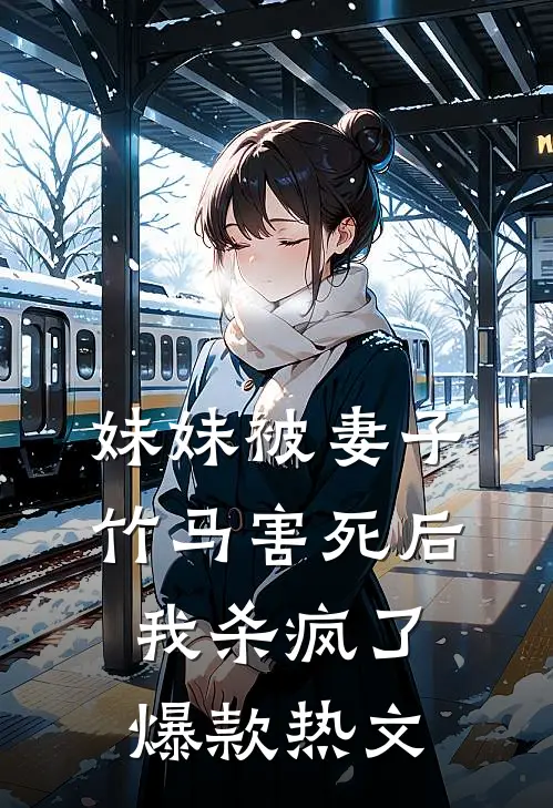 妹妹被妻子竹马害死后，我杀疯了爆款热文