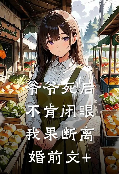 爷爷死后不肯闭眼，我果断离婚前文+