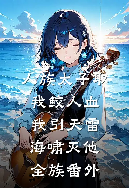 人族太子取我鲛人血，我引天雷海啸灭他全族番外
