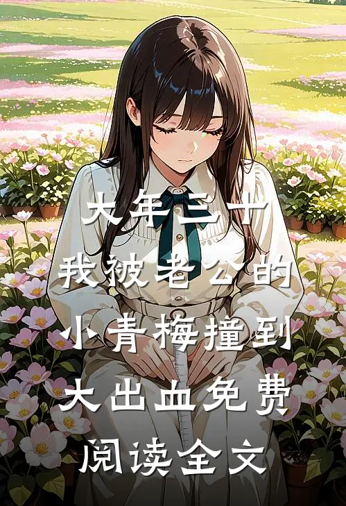 大年三十，我被老公的小青梅撞到大出血免费阅读全文
