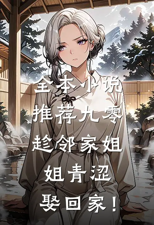 全本小说推荐九零：趁邻家姐姐青涩，娶回家！