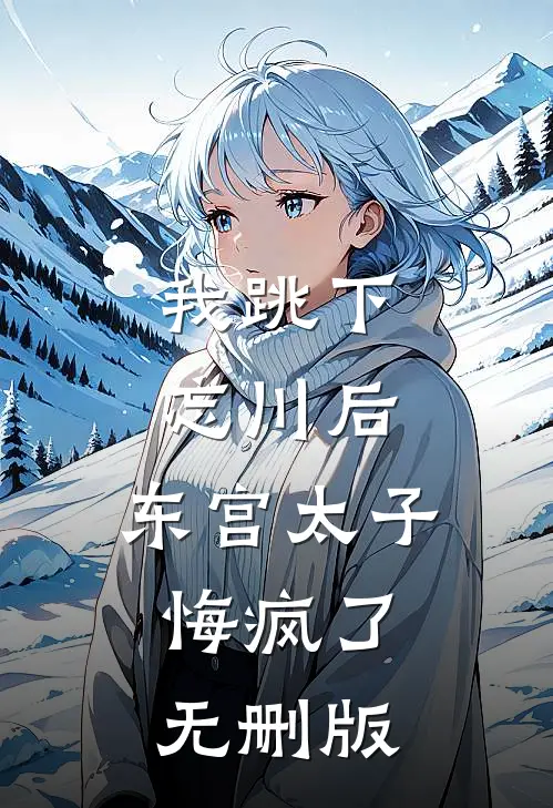我跳下忘川后，东宫太子悔疯了。无删版