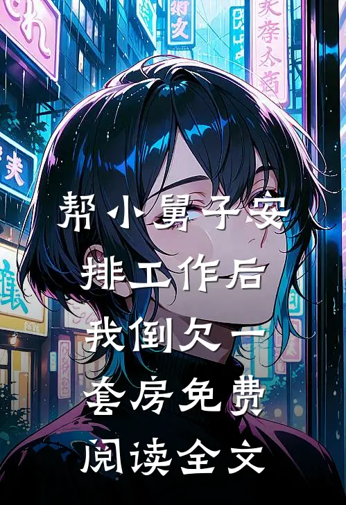 帮小舅子安排工作后，我倒欠一套房免费阅读全文