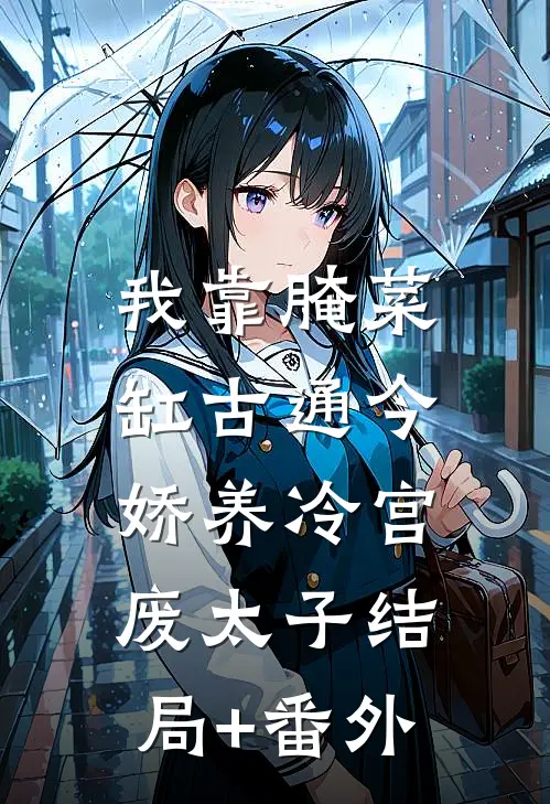 我靠腌菜缸古通今，娇养冷宫废太子结局+番外