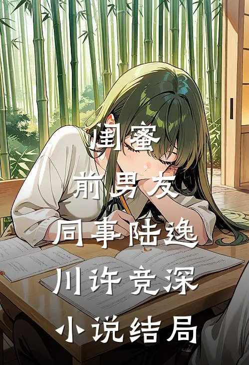 闺蜜，前男友，同事陆逸川许竞深小说结局