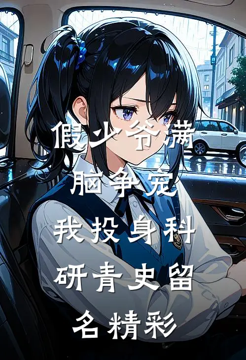 假少爷满脑争宠，我投身科研青史留名精彩