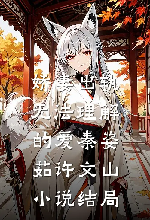娇妻出轨：无法理解的爱秦姿茹许文山小说结局