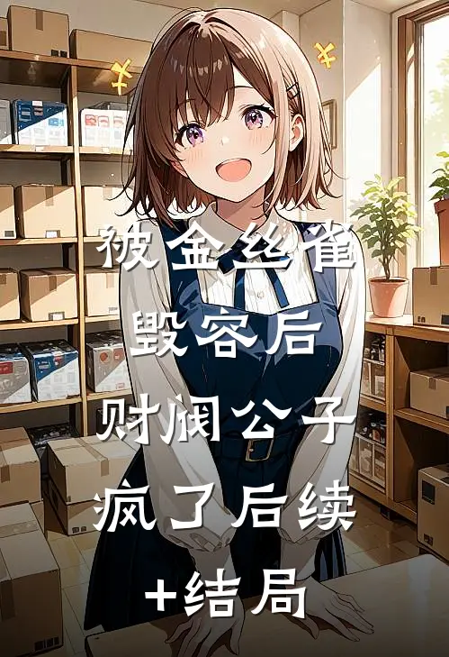 被金丝雀毁容后，财阀公子疯了后续+结局