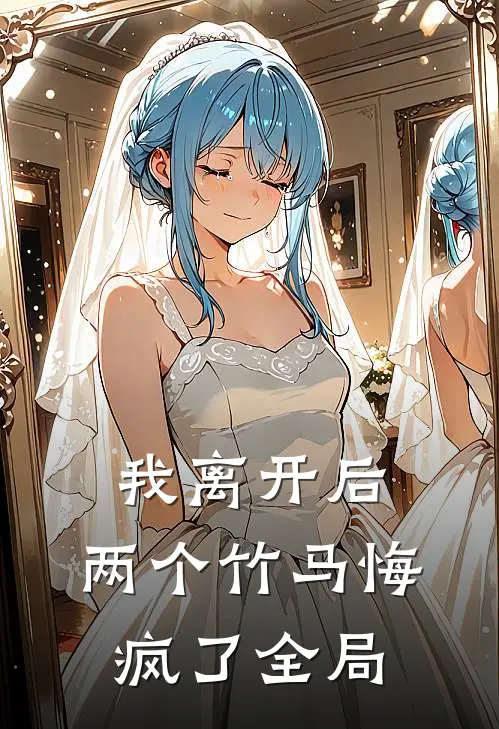 我离开后，两个竹马悔疯了全局