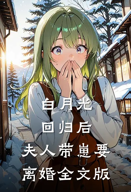 白月光回归后，夫人带崽要离婚全文版