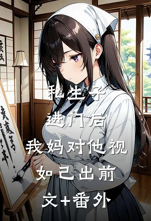 私生子进门后，我妈对他视如己出前文+番外