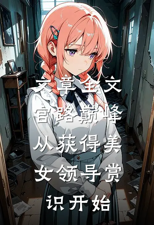 文章全文官路巅峰：从获得美女领导赏识开始