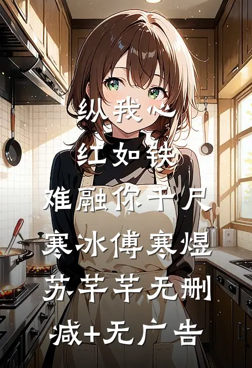 纵我心红如铁，难融你千尺寒冰傅寒煜苏芊芊无删减+无广告