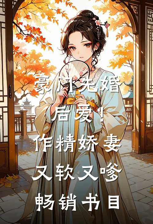 豪门先婚后爱！作精娇妻又软又嗲畅销书目