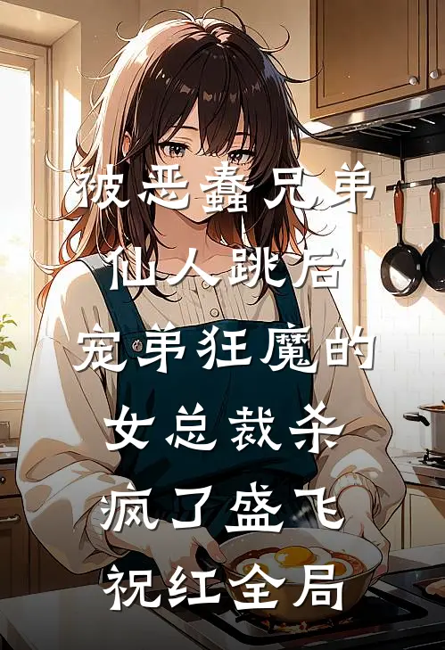 被恶蠢兄弟仙人跳后，宠弟狂魔的女总裁杀疯了盛飞祝红全局