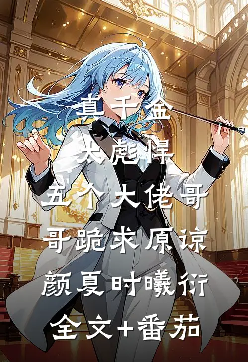 真千金太彪悍，五个大佬哥哥跪求原谅颜夏时曦衍全文+番茄