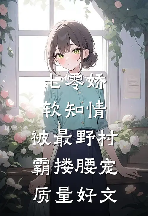 七零娇软知情，被最野村霸搂腰宠质量好文