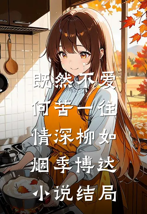 既然不爱，何苦一往情深柳如烟季博达小说结局