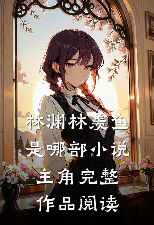 林渊林羡鱼是哪部小说主角完整作品阅读