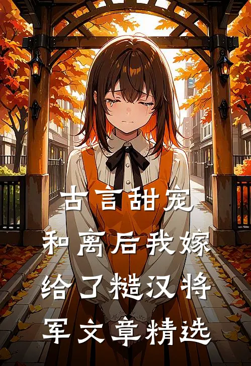 古言甜宠：和离后我嫁给了糙汉将军文章精选