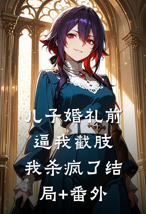 儿子婚礼前逼我截肢，我杀疯了结局+番外