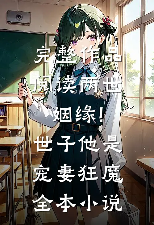 完整作品阅读两世姻缘!世子他是宠妻狂魔全本小说