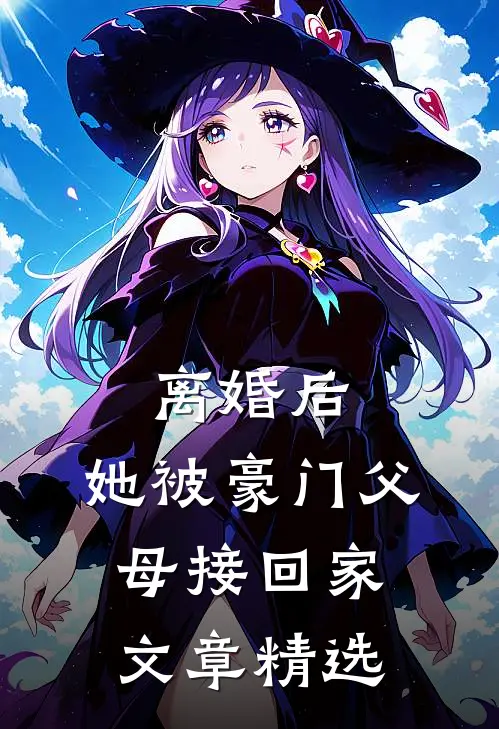 离婚后，她被豪门父母接回家文章精选