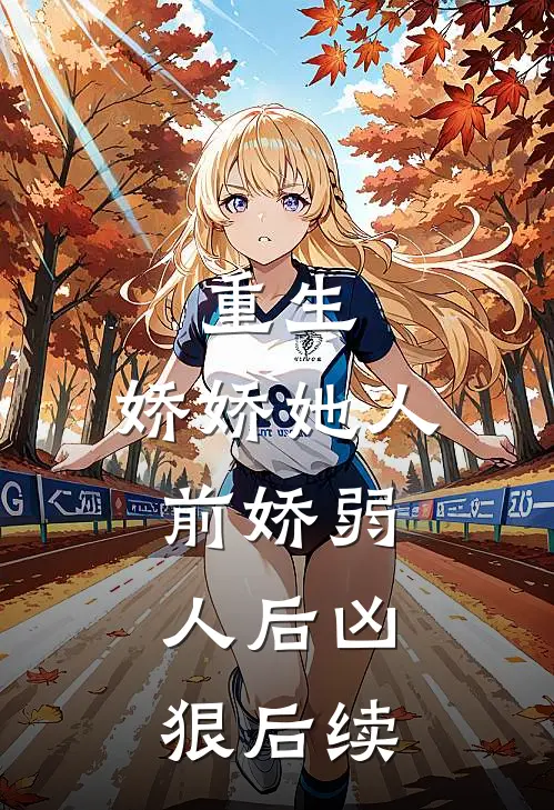 重生娇娇她人前娇弱,人后凶狠后续免费阅读