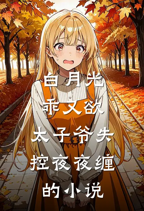 白月光乖又欲，太子爷失控夜夜缠的小说