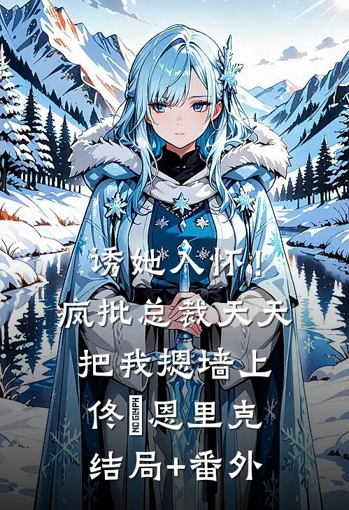 诱她入怀！疯批总裁天天把我摁墙上佟嬅恩里克结局+番外