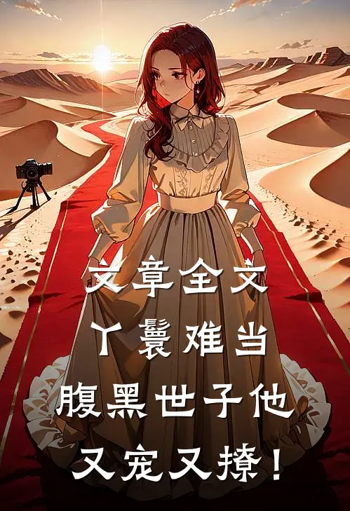文章全文丫鬟难当，腹黑世子他又宠又撩！