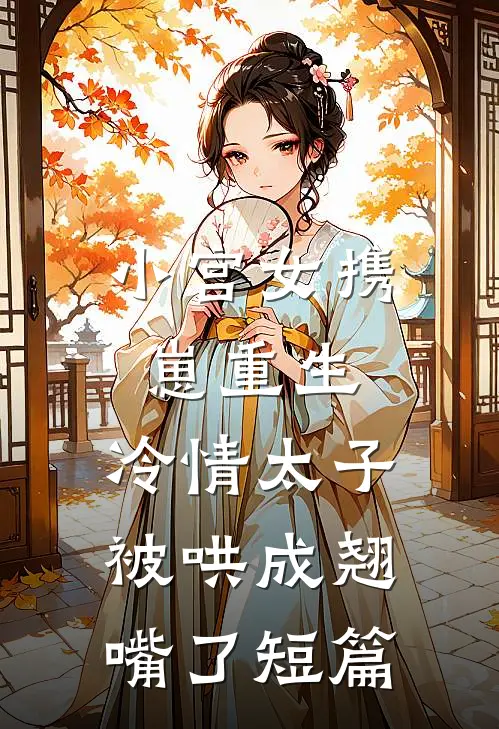 小宫女携崽重生，冷情太子被哄成翘嘴了短篇