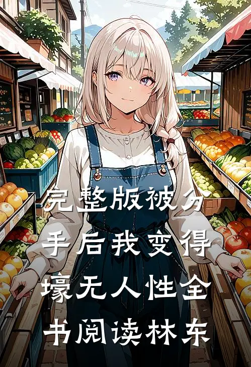 完整版被分手后我变得壕无人性全书阅读林东