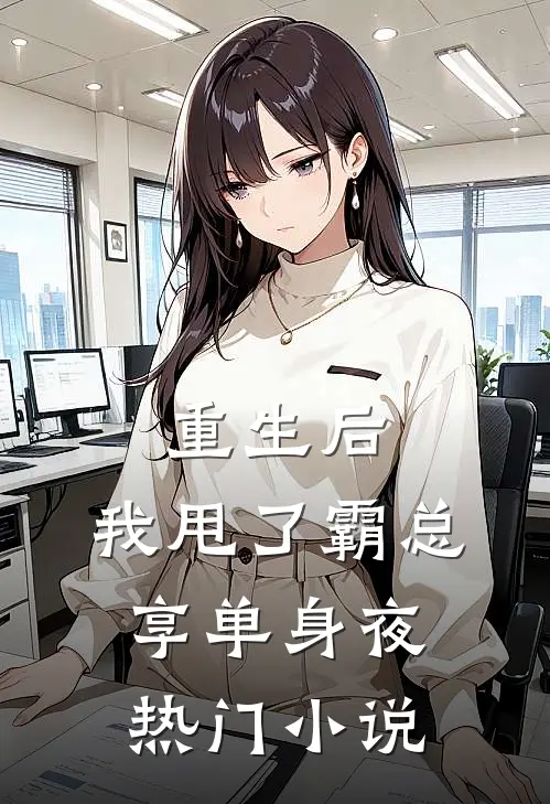 重生后，我甩了霸总享单身夜热门小说