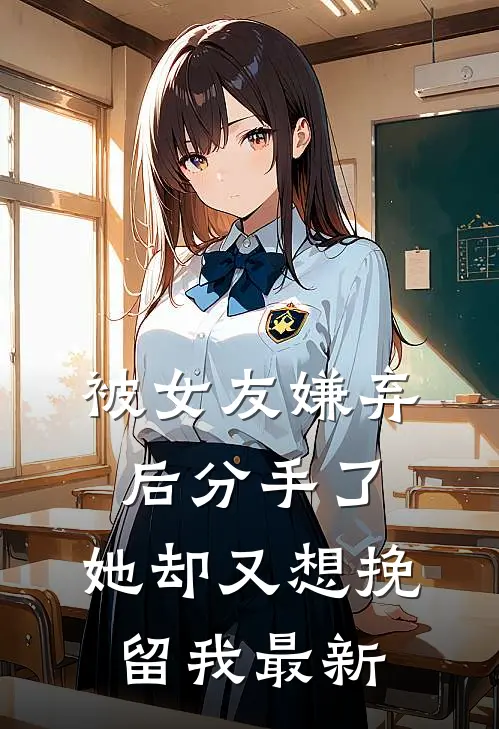 被女友嫌弃后分手了,她却又想挽留我最新