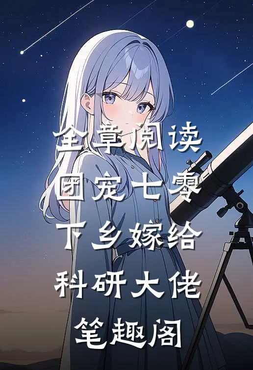 全章阅读团宠七零,下乡嫁给科研大佬 笔趣阁