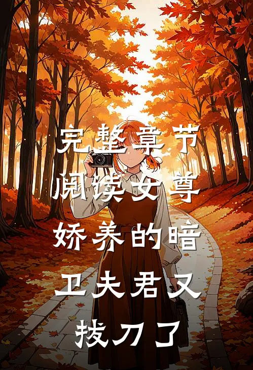 完整章节阅读女尊：娇养的暗卫夫君又拔刀了