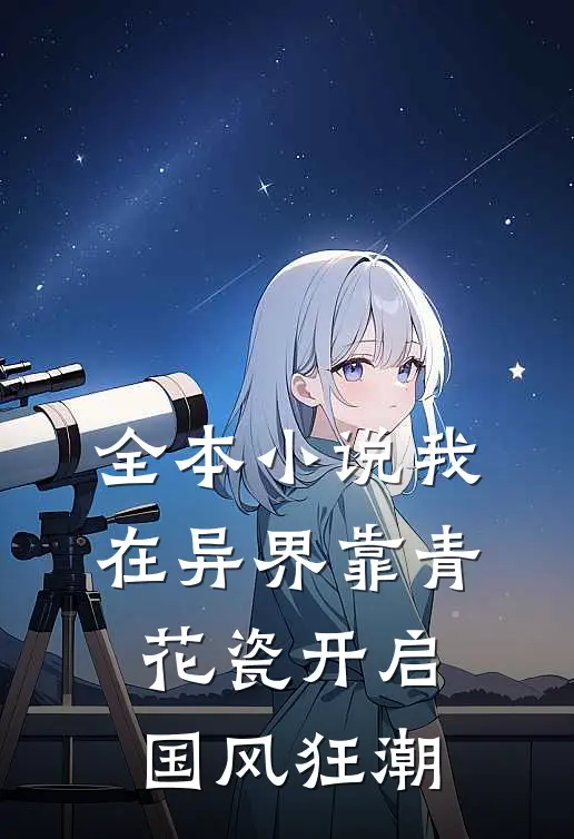 全本小说我在异界靠青花瓷开启国风狂潮
